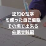 認知心理学を使った自己催眠：その場で出来る催眠実践編
